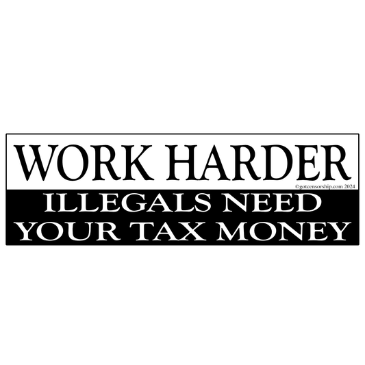 Work Harder Illegals Need Your Tax Money Sticker Decal (3 Pack)