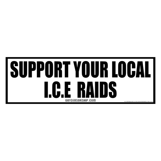 Support Your Local ICE Raids Bumper Sticker Decal (3 Pack)