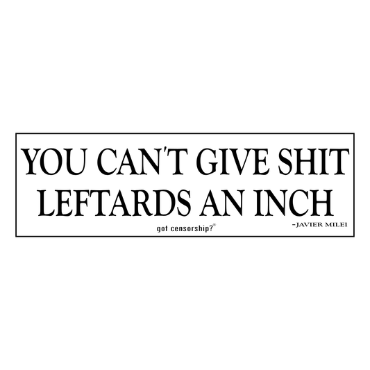 You Can't Give Shit Leftards An Inch Sticker Decal 3 pack